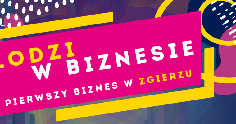 "Młodzi w Biznesie - mój pierwszy biznes w Zgierzu" - konkurs czas start !!!