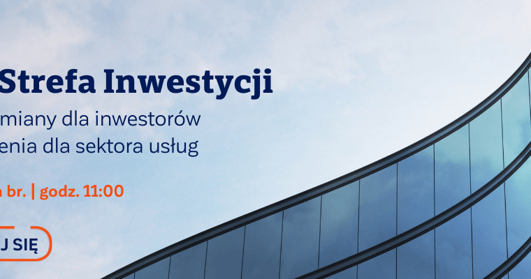 Webinar "Polska Strefa Inwestycji – korzystne zmiany dla inwestorów w tym ułatwienia dla sektora usług" 